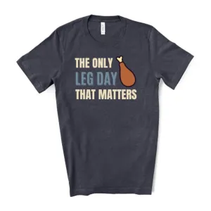 The Only Leg Day That Matters Thanksgiving T-Shirt - Heather Navy